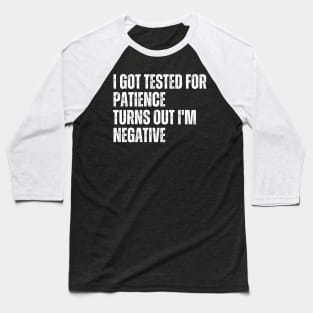 I Got Tested For Patience Turns Out I'm Negative Baseball T-Shirt